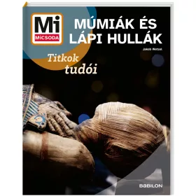 MI MICSODA MÚMIÁK ÉS LÁPI HULLÁK - TITKOK TUDÓI