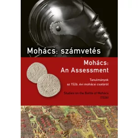   MOHÁCS: SZÁMVETÉS ( AN ASSESSMENT) - TANULMÁNYOK AZ 1526. ÉVI MOHÁCSI CSATÁRÓL