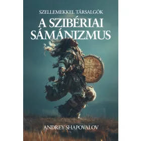 A SZIBÉRIAI SÁMÁNIZMUS - SZELLEMEKKEL TÁRSALGÓK