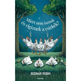 MIÉRT NEM ISZNAK ÉS CIGIZNEK A CSIRKÉK?