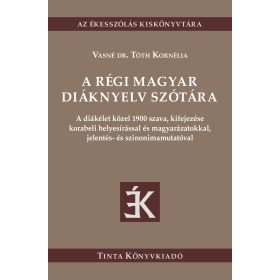   A RÉGI MAGYAR DIÁKNYELV SZÓTÁRA -  A DIÁK ÉLET 1900 SZAVA, KIFEJEZÉSE