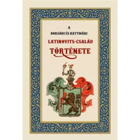A BORSÓDI ÉS KATYMÁRI LATINOVITS-CSALÁD TÖRTÉNETE