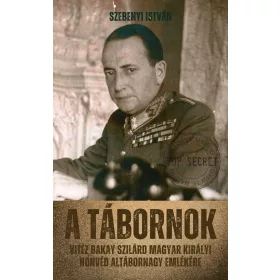   A TÁBORNOK - VITÉZ BAKAY SZILÁRD MAGYAR KIRÁLYI HONVÉD ALTÁBORNAGY EMLÉKÉRE