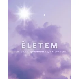 ÉLETEM - EMLÉKEK, GONDOLATOK, TÖRTÉNETEK