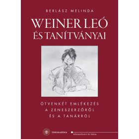   WEINER LEÓ ÉS TANÍTVÁNYAI - ÖTVENKÉT EMLÉKEZÉS A ZENESZERZŐRŐL ÉS A TANÁRRÓL