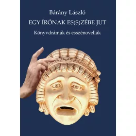   EGY ÍRÓNAK ES(S)ZÉBE JUT - KÖNYVDRÁMÁK ÉS ESSZÉNOVELLÁK