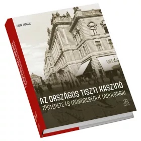   AZ ORSZÁGOS TISZTI KASZINÓ TÖRTÉNETE ÉS MŰKÖDÉSÉNEK TANULSÁGAI