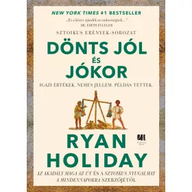   RYAN HOLIDAY: DÖNTS JÓL ÉS JÓKOR - IGAZ ÉRTÉKEK. NEMES JELLEM. PÉLDÁS TETTEK.