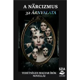   A NARCIZMUS 32 ÁRNYALATA - TEHETSÉGES MAGYAR ÍRÓK NOVELLÁI