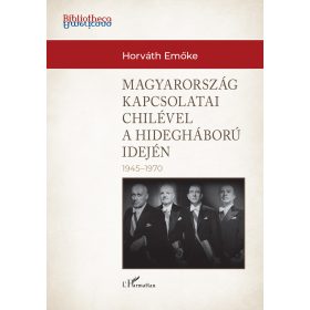   MAGYARORSZÁG KAPCSOLATAI CHILÉVEL A HIDEGHÁBORÚ IDEJÉN (1945-1970)