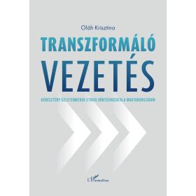   TRANSZFORMÁLÓ VEZETÉS - KERESZTÉNY ÜZLETEMBEREK ETIKUS DÖNTÉSHOZATALA MAGYARORSZ