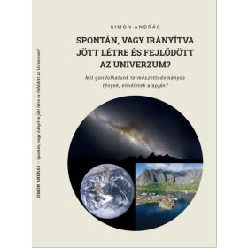   SPONTÁN, VAGY IRÁNYÍTVA JÖTT LÉTRE ÉS FEJLŐDÖTT AZ UNIVERZUM?