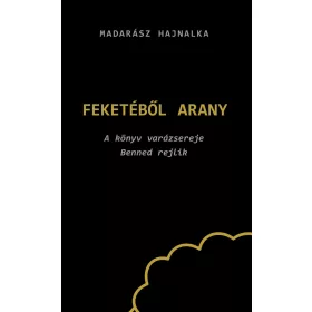 FEKETÉBŐL ARANY - A KÖNYV VARÁZSEREJE BENNED REJLIK