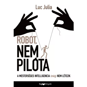   LUC JULIA: ROBOT, NEM PILÓTA - A MESTERSÉGES INTELLIGENCIA (MÉG) NEM LÉTEZIK