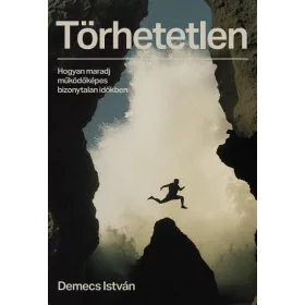   TÖRHETETLEN - HOGYAN MARADJ MŰKÖDŐKÉPES BIZONYTALAN IDŐKBEN