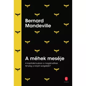   BERNARD MANDEVILLE: A MÉHEK MESÉJE - A KAPITALIZMUSBAN A MAGÁNVÉTKEK TÉNYLEG A KÖZJÓT SZOLGÁLJÁK?