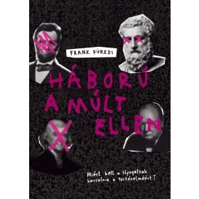   HÁBORÚ A MÚLT ELLEN - MIÉRT KELL A NYUGATNAK HARCOLNIA A TÖRTÉNELEMÉRT?