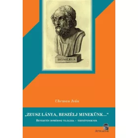   UHRMAN IVÁN: ZEUSZ LÁNYA, BESZÉLJ MINEKÜNK - BEVEZETÉS HOMÉROSZ VILÁGÁBA - TIZENÉVESEKNEK