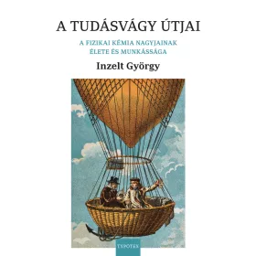   A TUDÁSVÁGY ÚTJAI - A FIZIKAI KÉMIA NAGYJAINAK ÉLETE ÉS MUNKÁSSÁGA