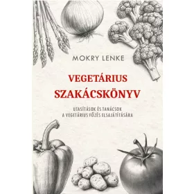   VEGETÁRIUS SZAKÁCSKÖNYV - UTASÍTÁSOK ÉS TANÁCSOK A VEGETÁRIUS FŐZÉS...
