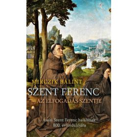  SZENT FERENC - AZ ELFOGADÁS SZENTJE - ASSISI SZENT FERENC HALÁLÁNAK 800. ÉVF.