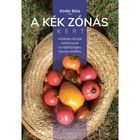   A KÉK ZÓNÁS KERT - HOBBI KERTÉSZEK KÉZIKÖNYVE AZ EGÉSZSÉGES HOSSZÚ ÉLETHEZ
