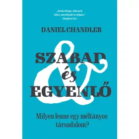   DANIEL CHANDLER: SZABAD ÉS EGYENLŐ - MILYEN LENNE EGY MÉLTÁNYOS TÁRSADALOM?