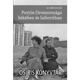   SZ. BÍRÓ ZOLTÁN: PUTYIN OROSZORSZÁGA BÉKÉBEN ÉS HÁBORÚBAN
