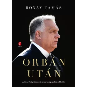   RÓNAY TAMÁS: ORBÁN UTÁN - A TISZA PÁRT GYŐZELME ÉS AZ EURÓPAI  POPULISTA JOBBOLDAL