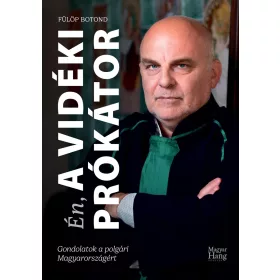   DR. FÜLÖP BOTOND: ÉN, A VIDÉKI PRÓKÁTOR - GONDOLATOK A POLGÁRI MAGYARORSZÁGÉRT