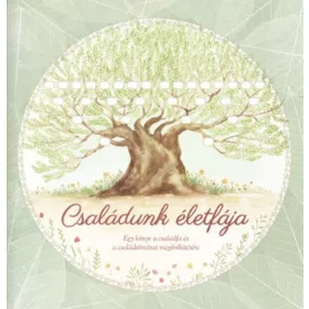   CSALÁDUNK ÉLETFÁJA - EGY KÖNYV A CSALÁDFA ÉS A CSALÁDTÖRTÉNET MEGÖRÖKÍTÉSÉRE