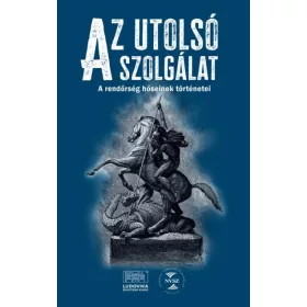   RIZMANN ANIKÓ KRISZTINA[SZERK.]: AZ UTOLSÓ SZOLGÁLAT - A RENDŐRSÉG HŐSEINEK TÖRTÉNETEI