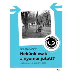   SZIKRA JÁNOS: NEKÜNK CSAK A NYOMOR JUTOTT? - IRODALMI SZOCIOGRÁFIÁK (1983-2023)