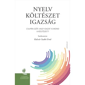   NYELV - KÖLTÉSZET - IGAZSÁG - CSUPÁN SZÉP, VAGY IGAZAT IS MOND A KÖLTÉSZET?