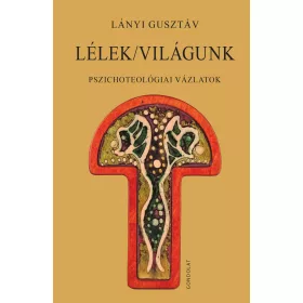 LÉLEK/VILÁGUNK - PSZICHOTEOLÓGIAI VÁZLATOK