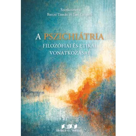A PSZICHIÁTRIA FILOZÓFIAI ÉS ETIKAI VONATKOZÁSAI