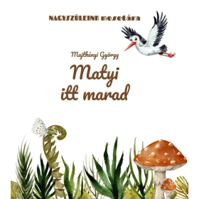   MAJTHÉNYI GYÖRGY: MATYI ITT MARAD - NAGYSZÜLEINK MESETÁRA