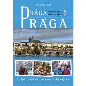   DRÁGA PRÁGA (SZERELMEM, KOCSMÁINK)  SZUBJEKTÍV SÖRKALAUZ FÉL ÉVSZÁZAD KALANDJAI