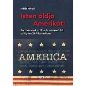   ISTEN ÁLDJA AMERIKÁT! - KORMÁNYZAT, VALLÁS ÉS NEMZETI HIT AZ EGYESÜLT ÁLLAMOKBAN
