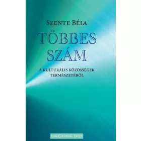   SZENTE BÉLA: TÖBBES SZÁM - A KULTURÁLIS KÖZÖSSÉGEK TERMÉSZETÉRŐL