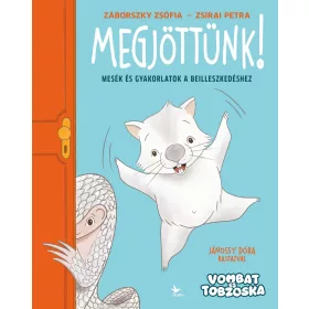   ZÁBORSZKY ZSÓFIA-ZSIRAI PETRA: MEGJÖTTÜNK! - MESÉK ÉS GYAKORLATOK A BEILLESZKEDÉSHEZ ( VOMBAT ÉS TOBZOSKA)