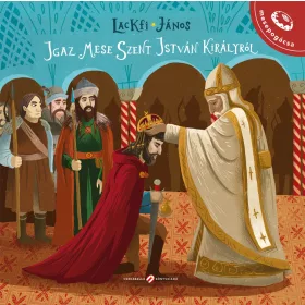 LACKFI JÁNOS: IGAZ MESE SZENT ISTVÁN KIRÁLYRÓL