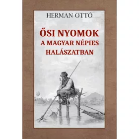 HERMAN OTTÓ: ŐSI NYOMOK A MAGYAR NÉPIES HALÁSZATBAN