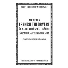   GABRIEL ROCKHILL - AYMERIC MONVILLE: REKVIEM A FRENCH THEORYÉRT ÉS AZ IDENTITÁSPOLITIKÁÉRT