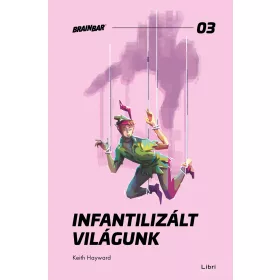 KEITH HAYWARD: INFANTILIZÁLT VILÁGUNK (BRAINBAR 03)