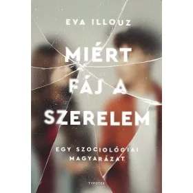   EVA ILLOUZ: MIÉRT FÁJ A SZERELEM - EGY SZOCIOLÓGIAI MAGYARÁZAT