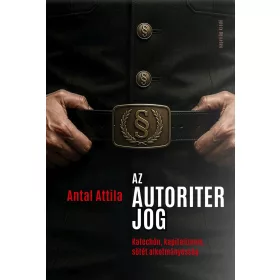   ANTAL ATTILA: AZ AUTORITER JOG - KATECHÓN, KAPITALIZMUS, SÖTÉT ALKOTMÁNYOSSÁG