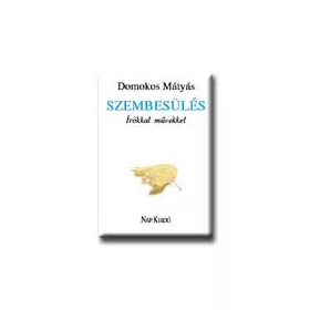 DOMOKOS MÁTYÁS: SZEMBESÜLÉS - IRÓKKAL, MŰVEKKEL -