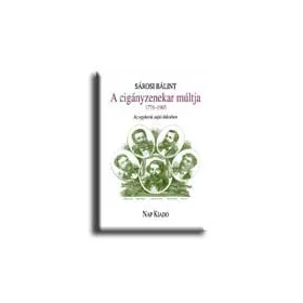   SÁROSI BÁLINT: A CIGÁNYZENEKAR MÚLTJA 1776-1903 - AZ EGYKORÚ SAJTÓ TÜKRÉBEN