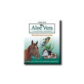  ALOE VERA - A TERMÉSZET AJÁNDÉKA - HÁZIÁLLATAINK EGÉSZSÉGE -